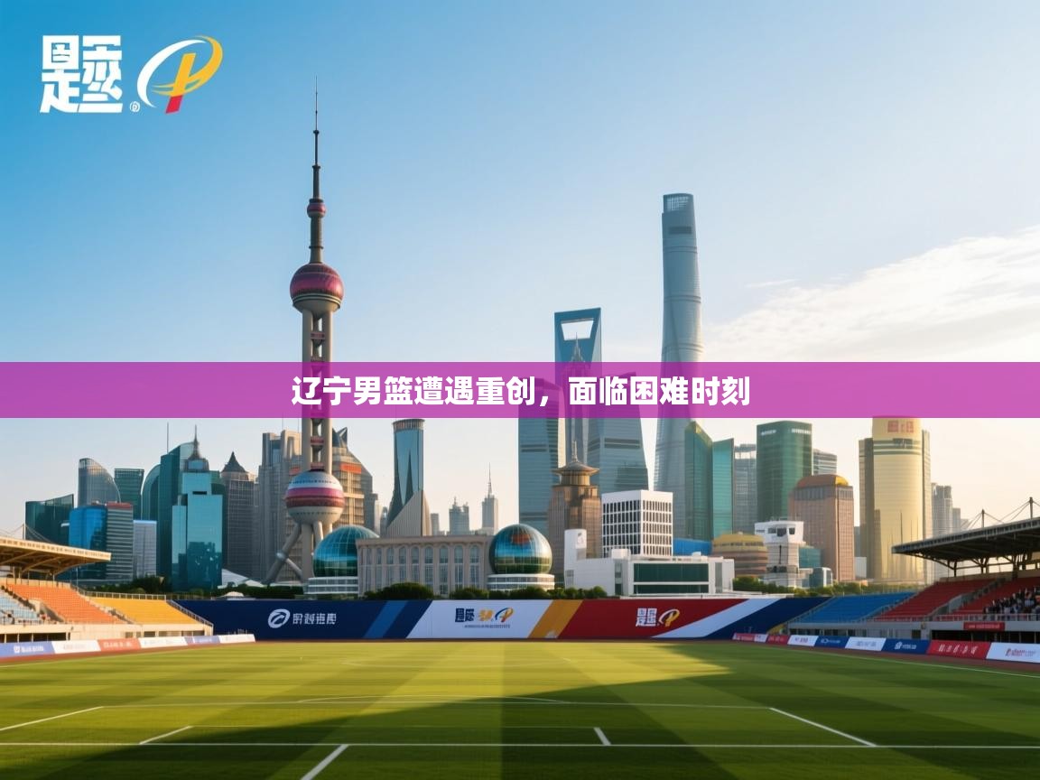 辽宁男篮遭遇重创，面临困难时刻  第1张