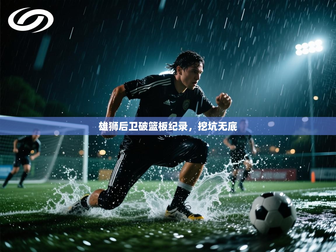 雄狮后卫破篮板纪录,挖坑无底 第2张