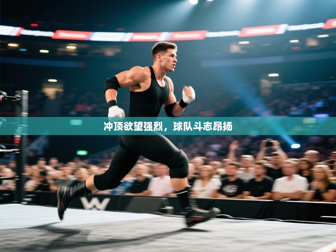 冲顶欲望强烈,球队斗志昂扬 第2张